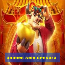 animes sem censura